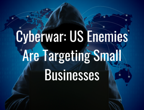 Cyberwar: US Enemies Are Targeting Small Businesses